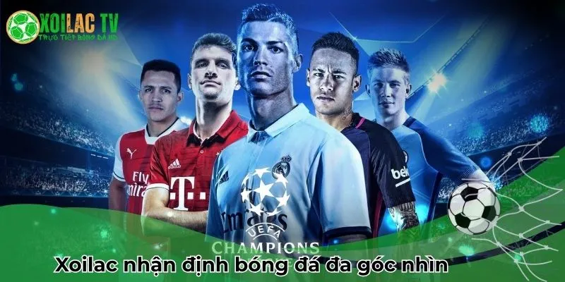 Xoilac nhận định bóng đá đa dạng góc nhìn