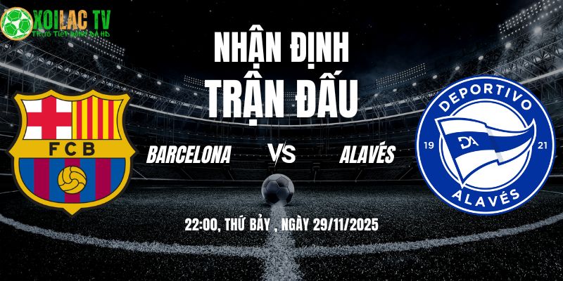 Nhận định Barcelona vs Alavés 22h15 29/11/2025