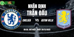 Nhận định Chelsea vs Aston Villa 00h30 28/12/2025