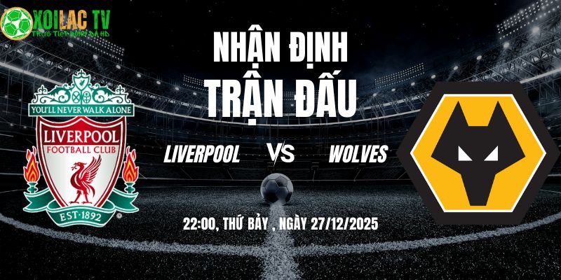 Nhận định Liverpool vs Wolves 22h00 27/12/2025
